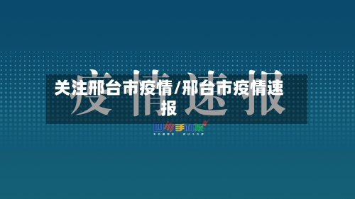 关注邢台市疫情/邢台市疫情速报-第2张图片