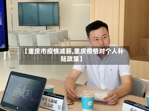 【重庆市疫情减薪,重庆疫情对个人补贴政策】