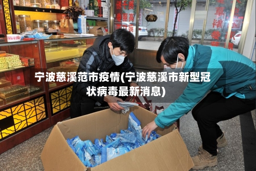 宁波慈溪范市疫情(宁波慈溪市新型冠状病毒最新消息)-第2张图片