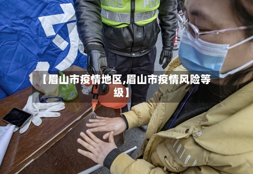 【眉山市疫情地区,眉山市疫情风险等级】-第2张图片