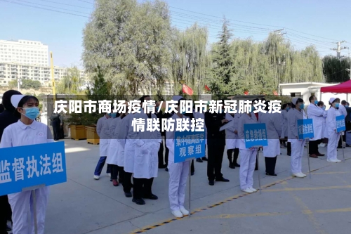 庆阳市商场疫情/庆阳市新冠肺炎疫情联防联控