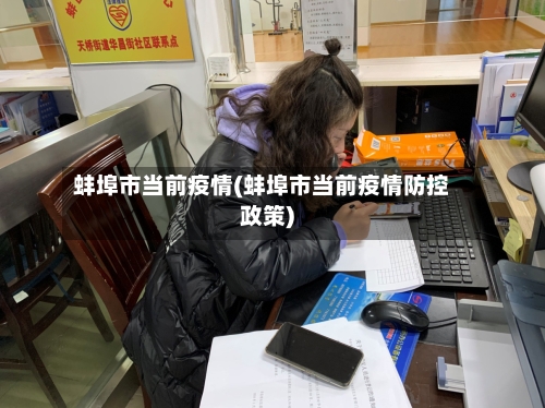 蚌埠市当前疫情(蚌埠市当前疫情防控政策)-第3张图片