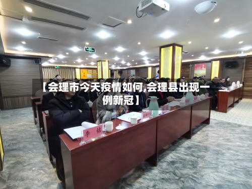 【会理市今天疫情如何,会理县出现一例新冠】-第3张图片