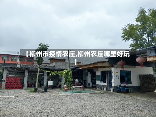 【柳州市疫情农庄,柳州农庄哪里好玩】-第2张图片