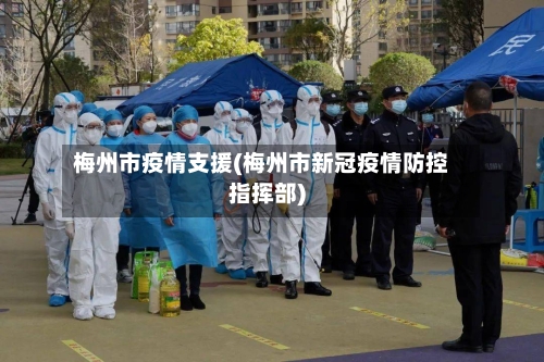 梅州市疫情支援(梅州市新冠疫情防控指挥部)