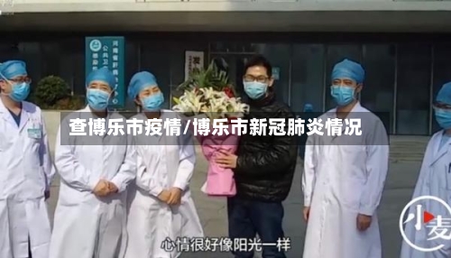 查博乐市疫情/博乐市新冠肺炎情况-第2张图片