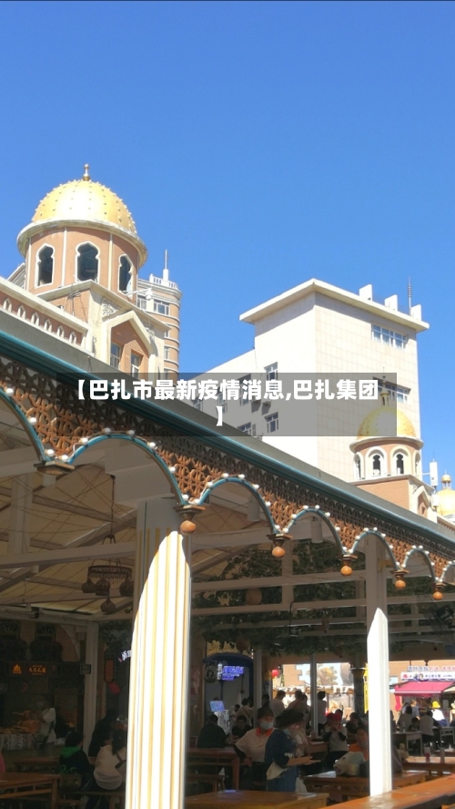 【巴扎市最新疫情消息,巴扎集团】