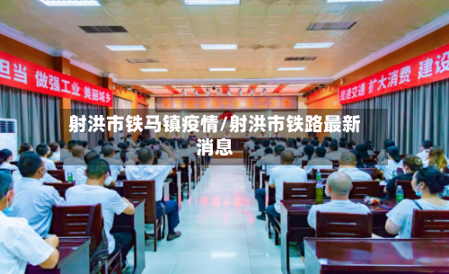 射洪市铁马镇疫情/射洪市铁路最新消息