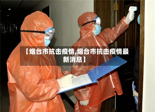 【烟台市抗击疫情,烟台市抗击疫情最新消息】