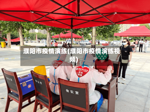 濮阳市疫情演练(濮阳市疫情演练视频)