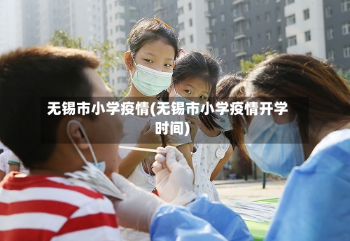 无锡市小学疫情(无锡市小学疫情开学时间)-第2张图片