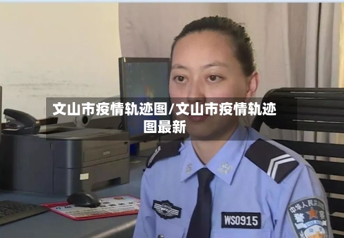 文山市疫情轨迹图/文山市疫情轨迹图最新