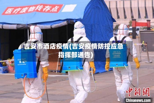 吉安市酒店疫情(吉安疫情防控应急指挥部通告)-第2张图片