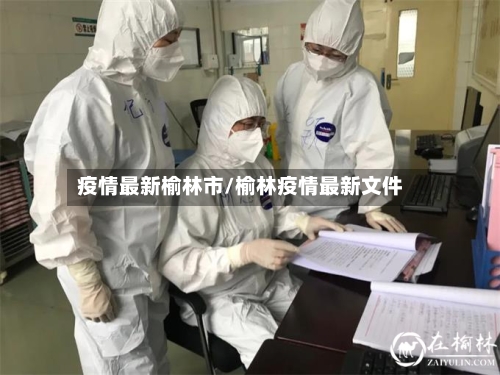 疫情最新榆林市/榆林疫情最新文件