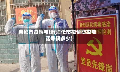 海伦市疫情电话(海伦市疫情防控电话号码多少)