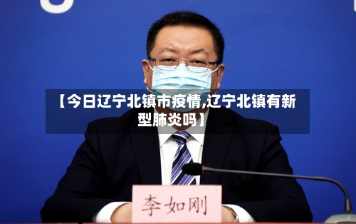 【今日辽宁北镇市疫情,辽宁北镇有新型肺炎吗】-第2张图片