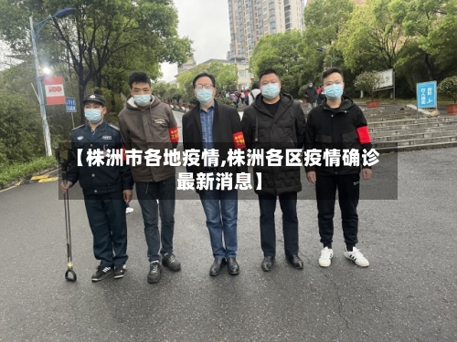 【株洲市各地疫情,株洲各区疫情确诊最新消息】