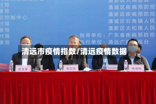 清远市疫情指数/清远疫情数据