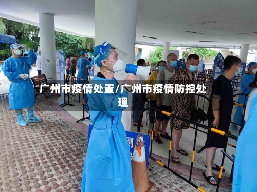 广州市疫情处置/广州市疫情防控处理-第3张图片