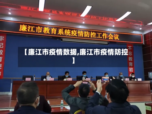 【廉江市疫情数据,廉江市疫情防控】