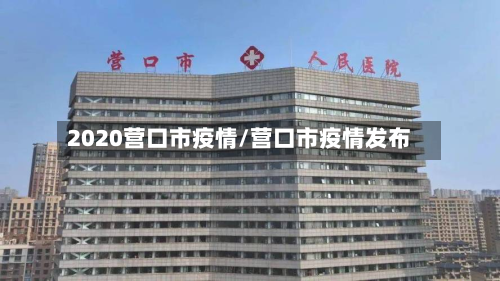 2020营口市疫情/营口市疫情发布-第2张图片