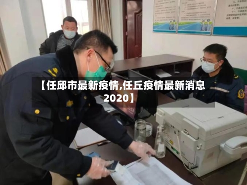 【任邱市最新疫情,任丘疫情最新消息2020】
