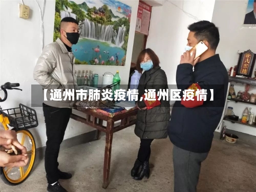 【通州市肺炎疫情,通州区疫情】