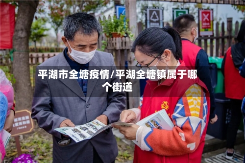 平湖市全塘疫情/平湖全塘镇属于哪个街道