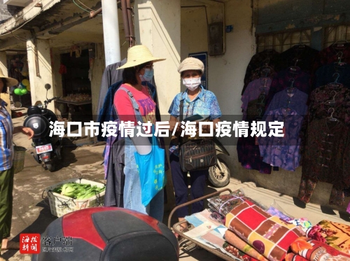 海口市疫情过后/海口疫情规定