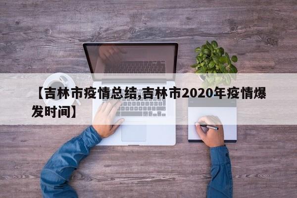 【吉林市疫情总结,吉林市2020年疫情爆发时间】