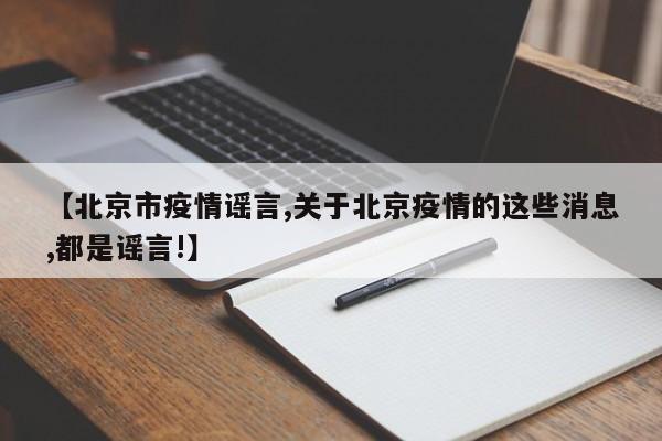 【北京市疫情谣言,关于北京疫情的这些消息,都是谣言!】