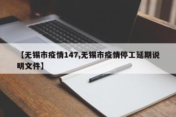 【无锡市疫情147,无锡市疫情停工延期说明文件】