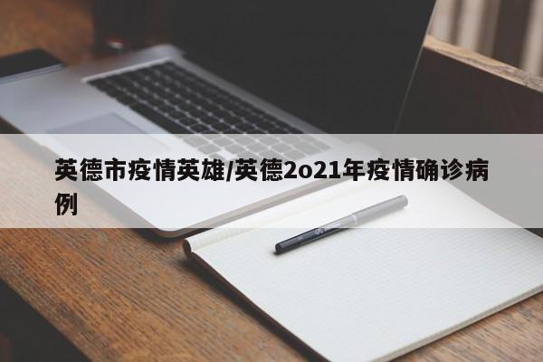 英德市疫情英雄/英德2o21年疫情确诊病例
