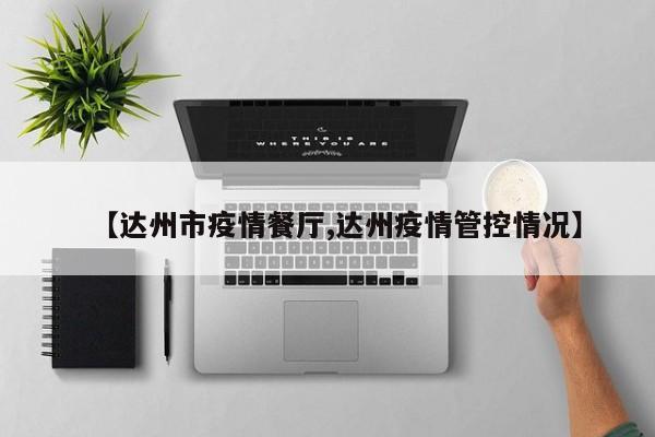 【达州市疫情餐厅,达州疫情管控情况】