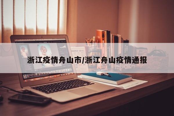 浙江疫情舟山市/浙江舟山疫情通报