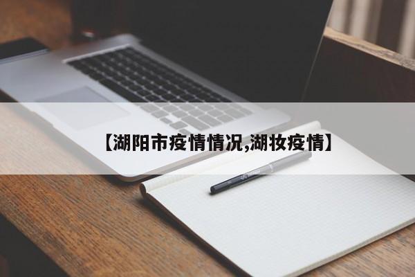 【湖阳市疫情情况,湖妆疫情】