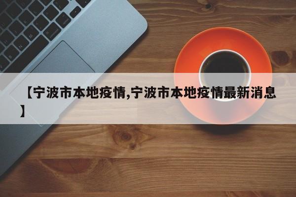 【宁波市本地疫情,宁波市本地疫情最新消息】