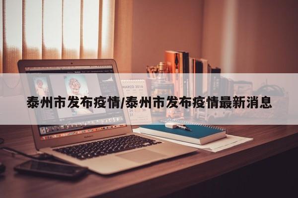 泰州市发布疫情/泰州市发布疫情最新消息