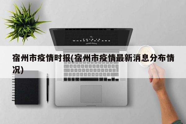 宿州市疫情时报(宿州市疫情最新消息分布情况)