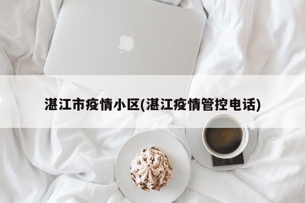 湛江市疫情小区(湛江疫情管控电话)