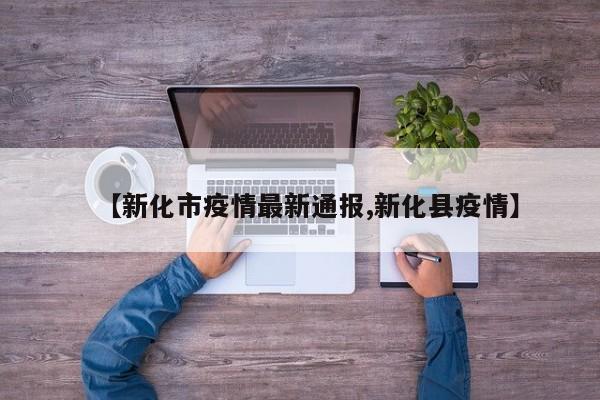 【新化市疫情最新通报,新化县疫情】