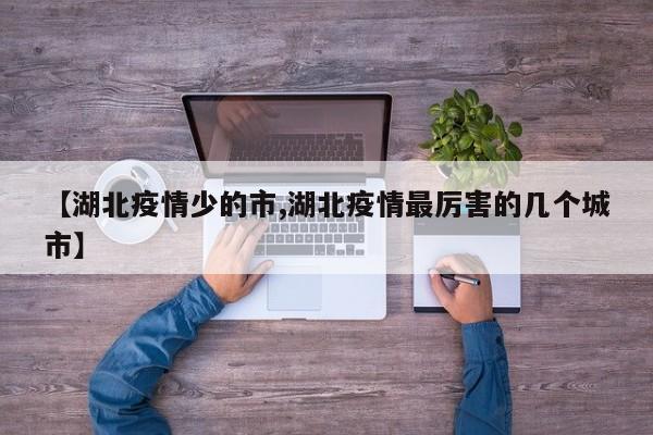 【湖北疫情少的市,湖北疫情最厉害的几个城市】