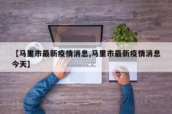【马里市最新疫情消息,马里市最新疫情消息今天】