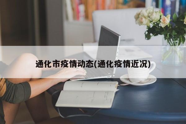 通化市疫情动态(通化疫情近况)