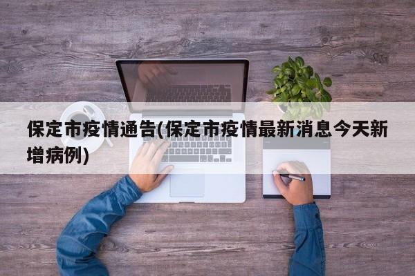 保定市疫情通告(保定市疫情最新消息今天新增病例)