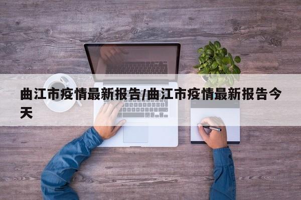 曲江市疫情最新报告/曲江市疫情最新报告今天