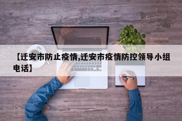 【迁安市防止疫情,迁安市疫情防控领导小组电话】