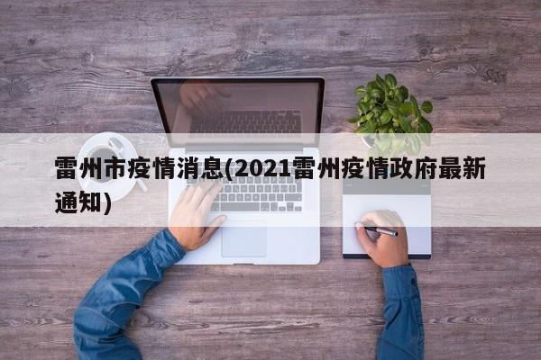 雷州市疫情消息(2021雷州疫情政府最新通知)