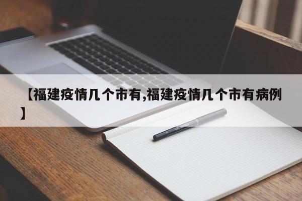 【福建疫情几个市有,福建疫情几个市有病例】