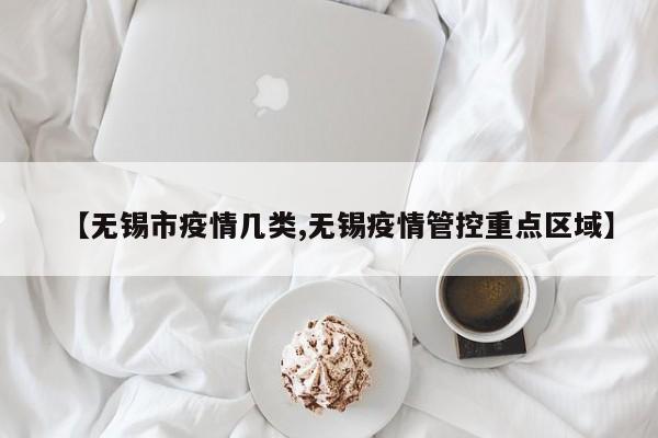【无锡市疫情几类,无锡疫情管控重点区域】